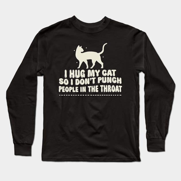 I Hug My Cats So I Don't Punch People In The Throat Long Sleeve T-Shirt by David Brown